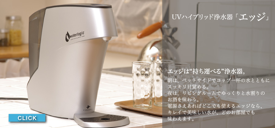 UVハイブリッド浄水器 「エッジ」朝はベッドサイドでコップ一杯の水とともにスッキリ目覚める。夜はリビングでゆっくりと水割りのお酒を味わう。電源さえあればどこでも使えるエッジなら、キレイで美味しい水がどのお部屋でも味わえます。